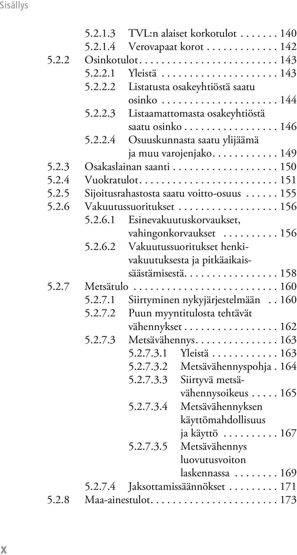 .................. 150 5.2.4 Vuokratulot......................... 151 5.2.5 Sijoitusrahastosta saatu voitto-osuus...... 155 5.2.6 Vakuutussuoritukset.................. 156 5.2.6.1 Esinevakuutuskorvaukset, vahingonkorvaukset.