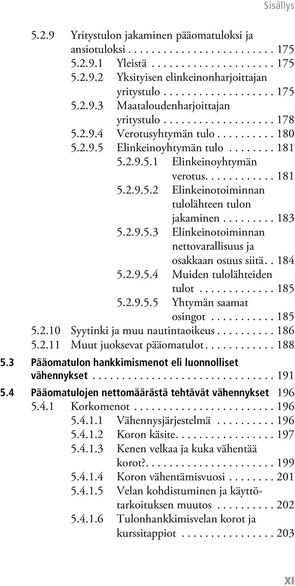 ........ 183 5.2.9.5.3 Elinkeinotoiminnan nettovarallisuus ja osakkaan osuus siitä.. 184 5.2.9.5.4 Muiden tulolähteiden tulot............. 185 5.2.9.5.5 Yhtymän saamat osingot........... 185 5.2.10 Syytinki ja muu nautintaoikeus.