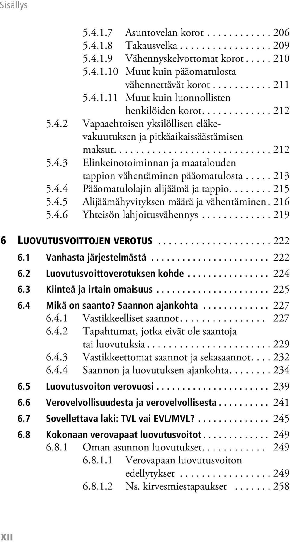 .... 213 5.4.4 Pääomatulolajin alijäämä ja tappio........ 215 5.4.5 Alijäämähyvityksen määrä ja vähentäminen. 216 5.4.6 Yhteisön lahjoitusvähennys............. 219 6 LUOVUTUSVOITTOJEN VEROTUS..................... 222 6.