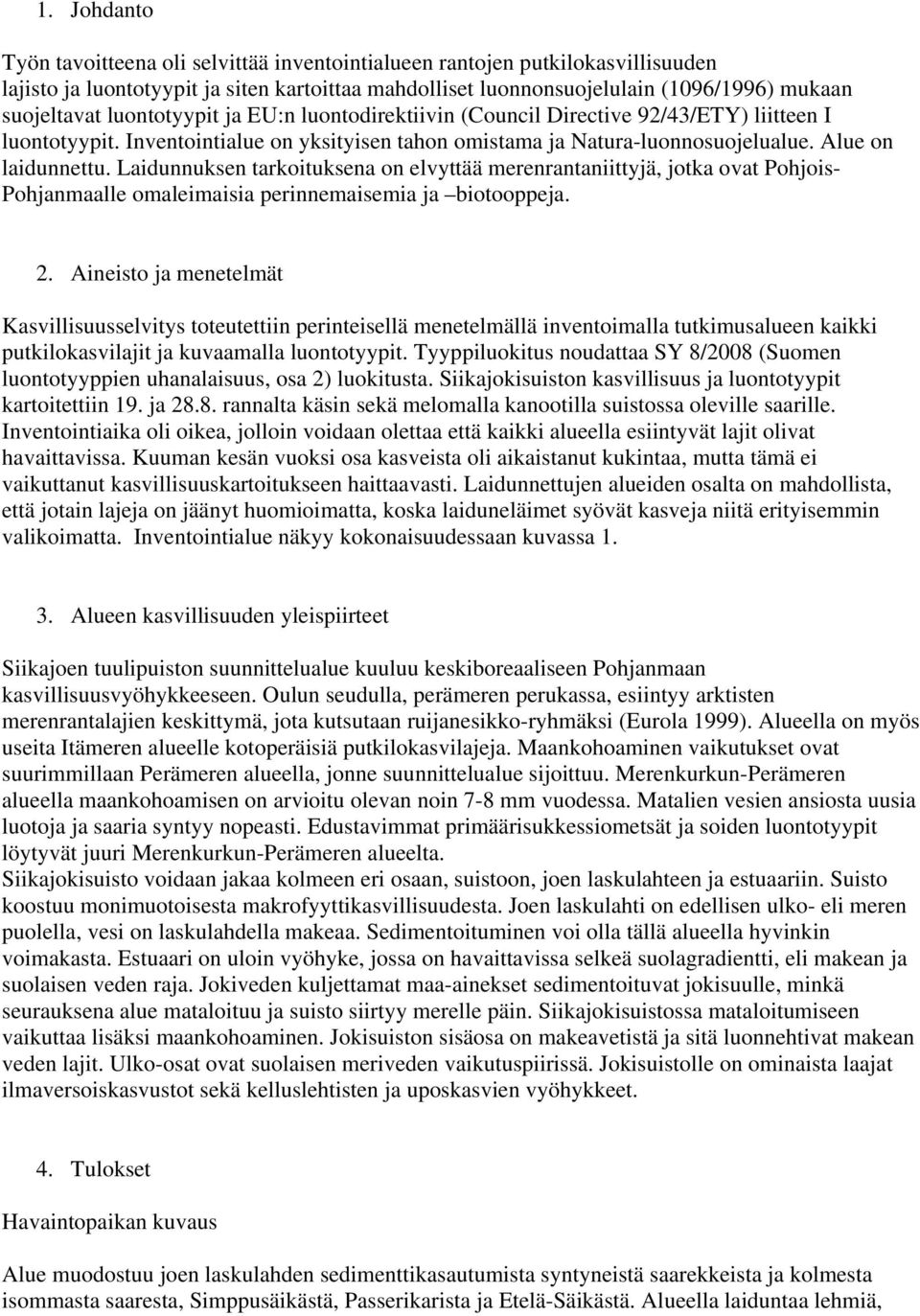 Laidunnuksen tarkoituksena on elvyttää merenrantaniittyjä, jotka ovat Pohjois- Pohjanmaalle omaleimaisia perinnemaisemia ja biotooppeja. 2.