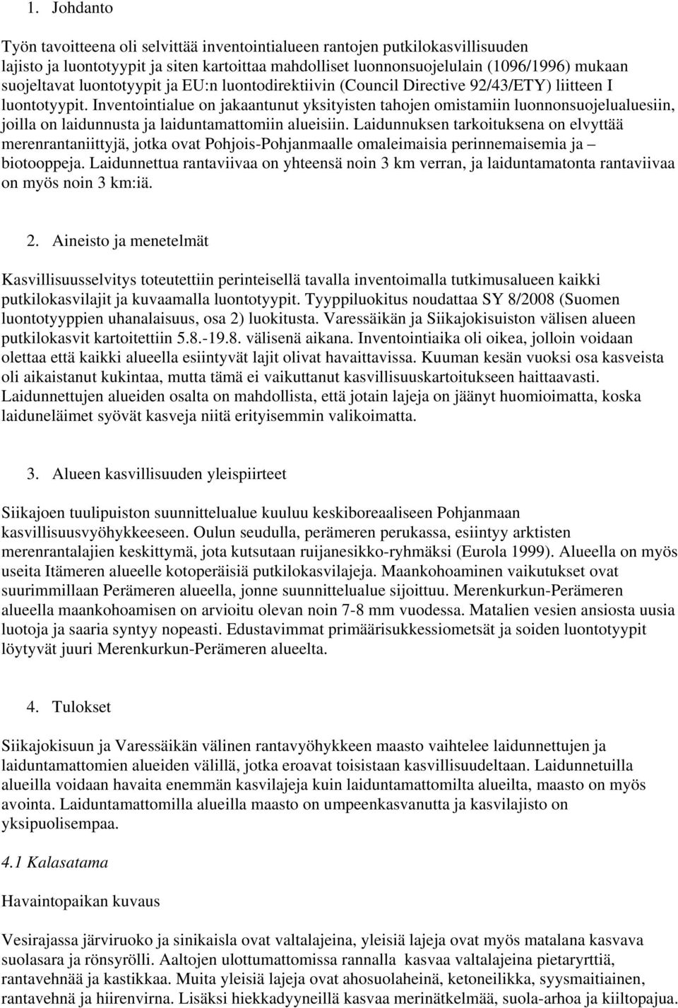 Inventointialue on jakaantunut yksityisten tahojen omistamiin luonnonsuojelualuesiin, joilla on laidunnusta ja laiduntamattomiin alueisiin.