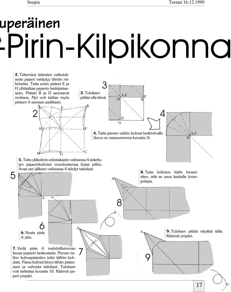 Taita yläkolmio edestakaisin vaiheessa 4 taitettujen paperinkulmien muodostamaa linjaa pitkin. Avaa sen jälkeen vaiheessa 4 tehdyt taitokset. 8.