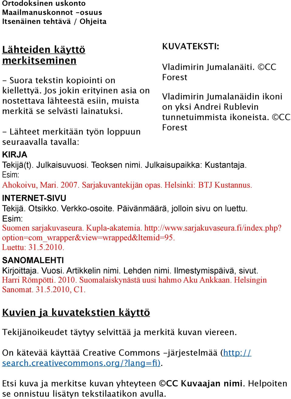 Julkaisupaikka: Kustantaja. Esim: Ahokoivu, Mari. 2007. Sarjakuvantekijän opas. Helsinki: BTJ Kustannus. INTERNET-SIVU Tekijä. Otsikko. Verkko-osoite. Päivänmäärä, jolloin sivu on luettu.