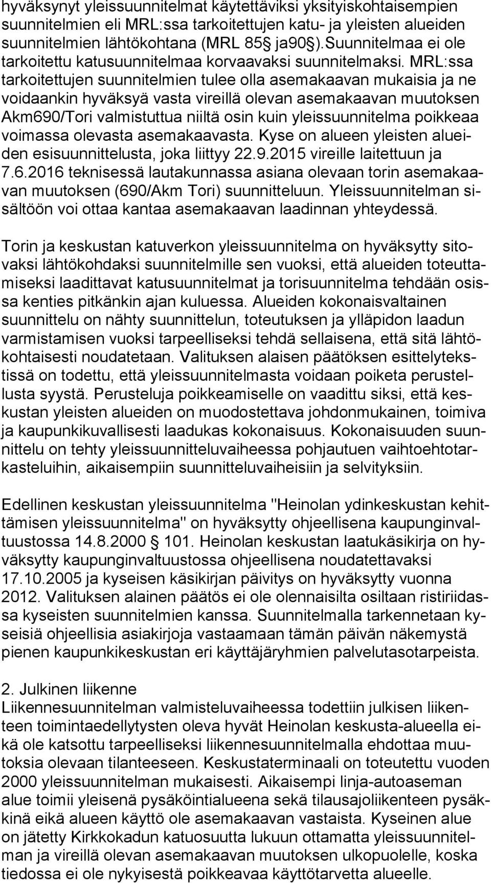 MRL:ssa tar koi tet tu jen suunnitelmien tulee olla asemakaavan mukaisia ja ne voi daan kin hyväksyä vasta vireillä olevan asemakaavan muutoksen Akm690/To ri valmistuttua niiltä osin kuin