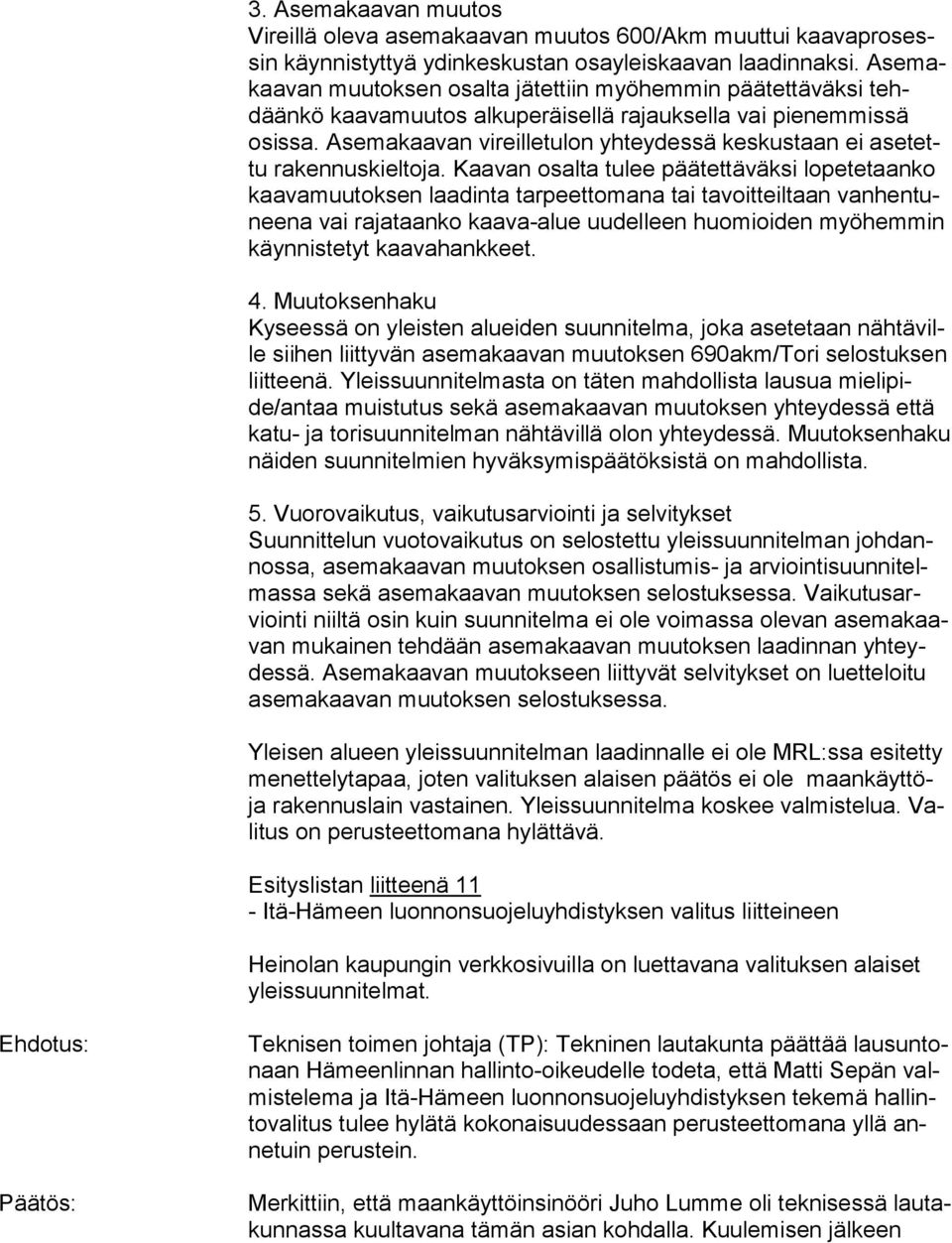 Asemakaavan vireilletulon yhteydessä keskustaan ei ase tettu rakennuskieltoja.