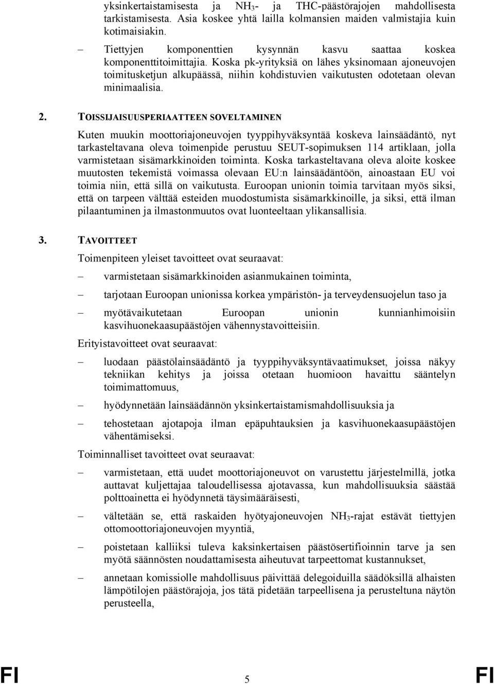 Koska pk-yrityksiä on lähes yksinomaan ajoneuvojen toimitusketjun alkupäässä, niihin kohdistuvien vaikutusten odotetaan olevan minimaalisia. 2.