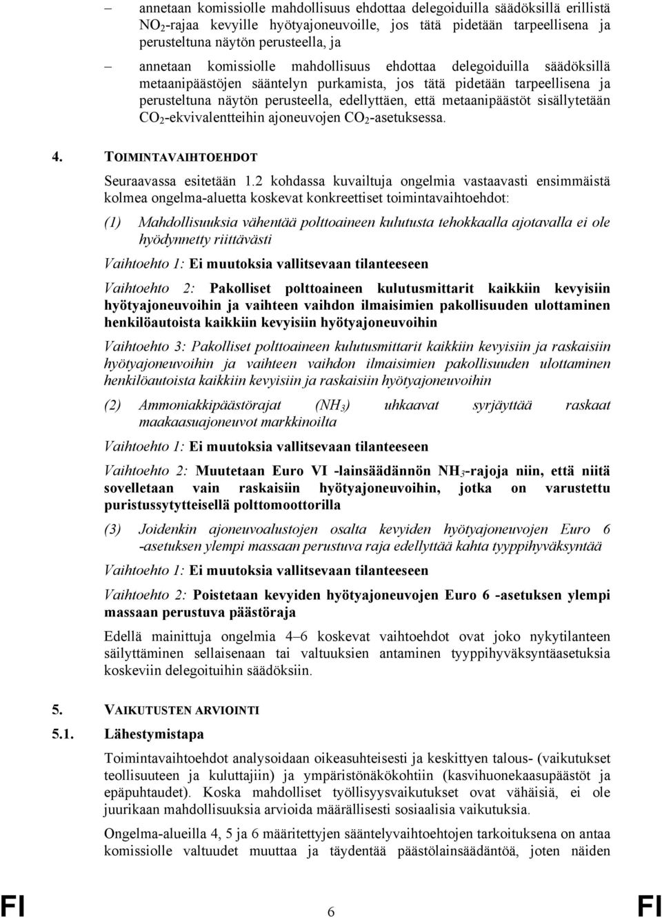 sisällytetään CO 2 -ekvivalentteihin ajoneuvojen CO 2 -asetuksessa. 4. TOIMINTAVAIHTOEHDOT Seuraavassa esitetään 1.