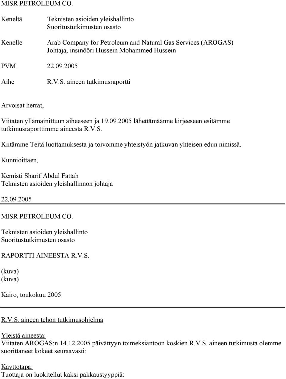 2005 Aihe R.V.S. aineen tutkimusraportti Arvoisat herrat, Viitaten yllämainittuun aiheeseen ja 19.09.2005 lähettämäänne kirjeeseen esitämme tutkimusraporttimme aineesta R.V.S. Kiitämme Teitä luottamuksesta ja toivomme yhteistyön jatkuvan yhteisen edun nimissä.