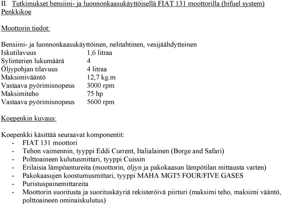 m Vastaava pyörimisnopeus 3000 rpm Maksimiteho 75 hp Vastaava pyörimisnopeus 5600 rpm Koepenkin kuvaus: Koepenkki käsittää seuraavat komponentit: - FIAT 131 moottori - Tehon vaimennin, tyyppi Eddi