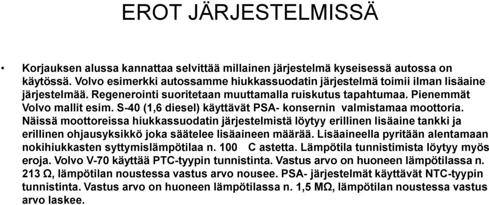 S-40 (1,6 diesel) käyttävät PSA- konsernin valmistamaa moottoria.