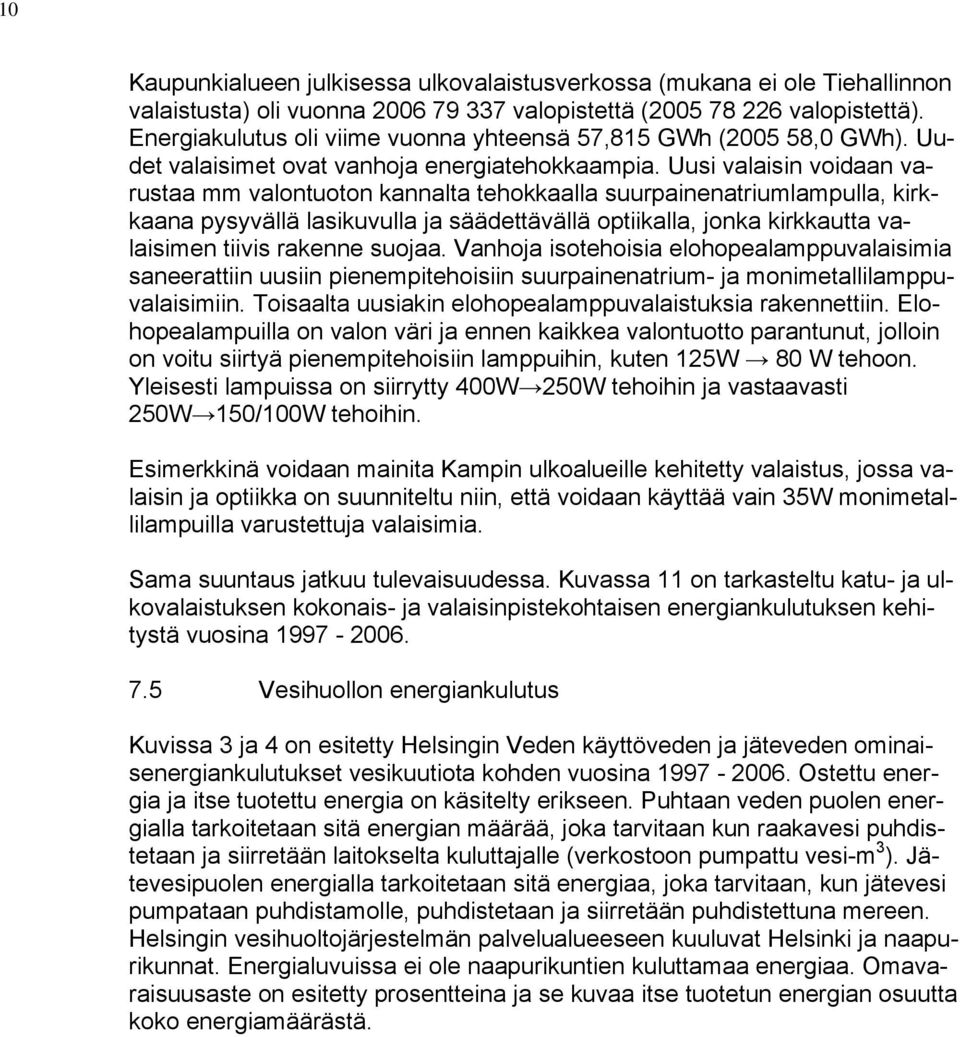 Uusi valaisin voidaan varustaa mm valontuoton kannalta tehokkaalla suurpainenatriumlampulla, kirkkaana pysyvällä lasikuvulla ja säädettävällä optiikalla, jonka kirkkautta valaisimen tiivis rakenne