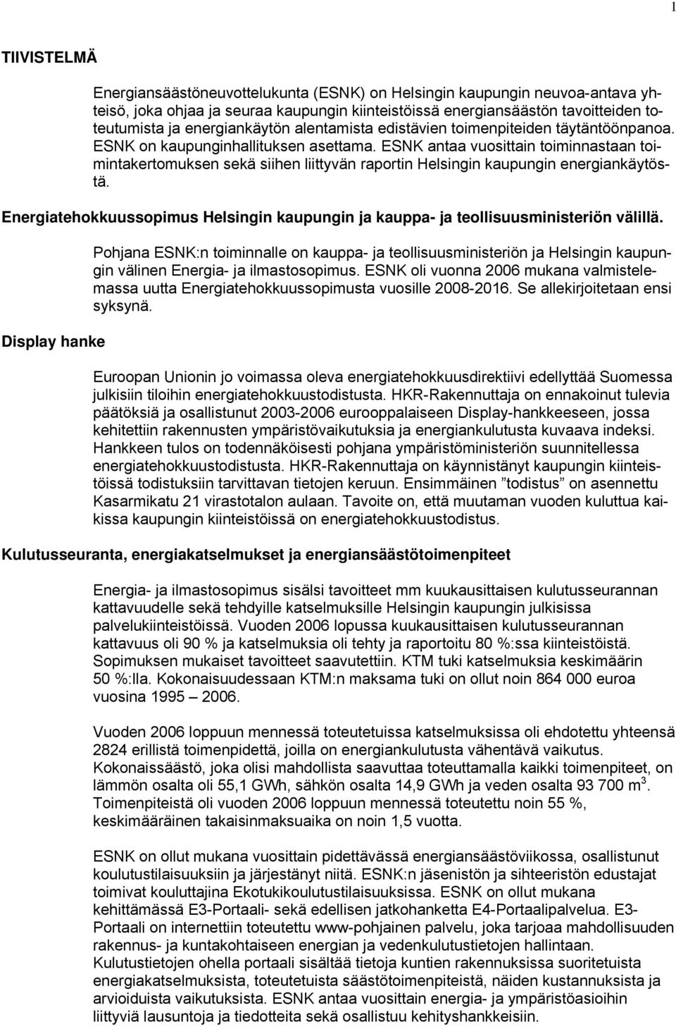 ESNK antaa vuosittain toiminnastaan toimintakertomuksen sekä siihen liittyvän raportin Helsingin kaupungin energiankäytöstä.