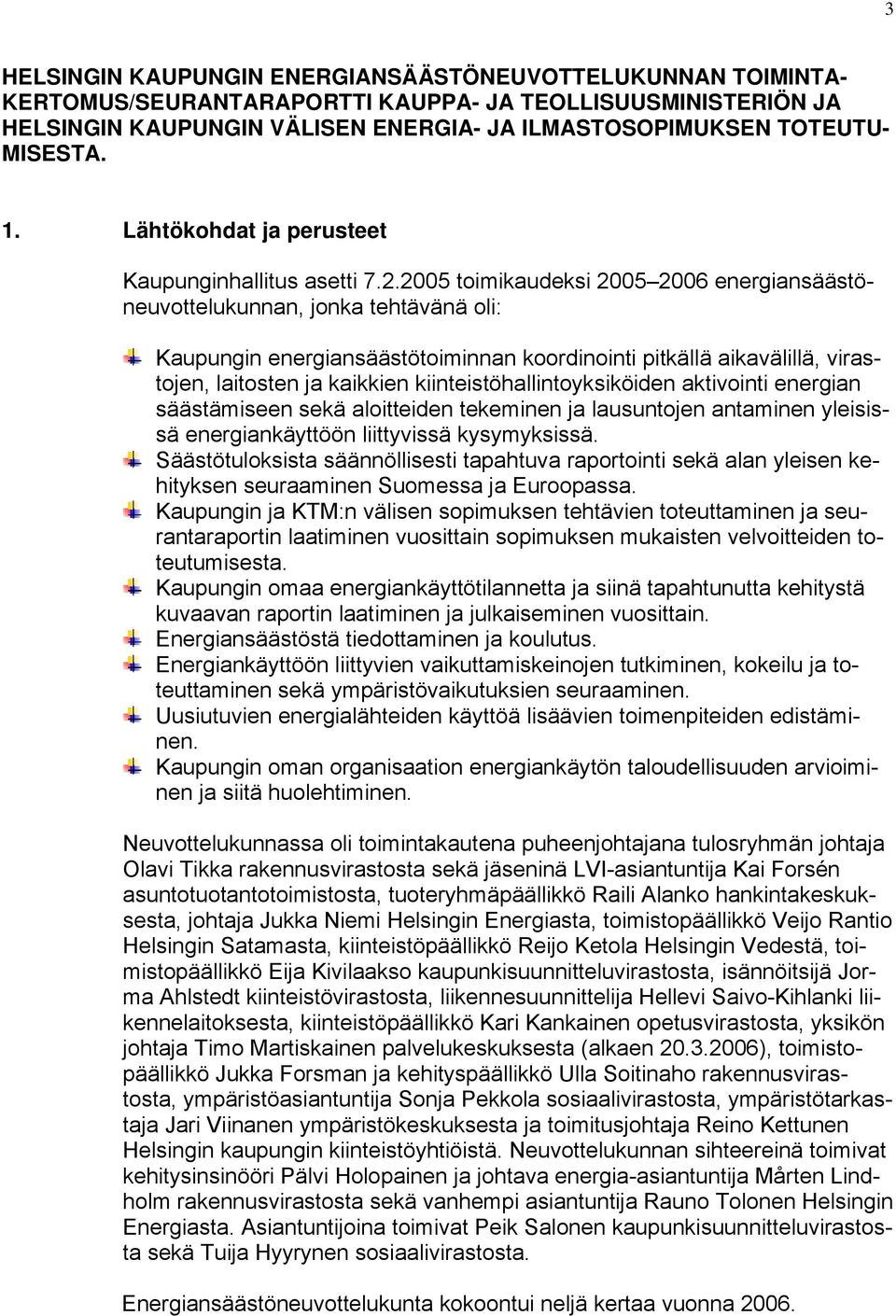 2005 toimikaudeksi 2005 2006 energiansäästöneuvottelukunnan, jonka tehtävänä oli: Kaupungin energiansäästötoiminnan koordinointi pitkällä aikavälillä, virastojen, laitosten ja kaikkien