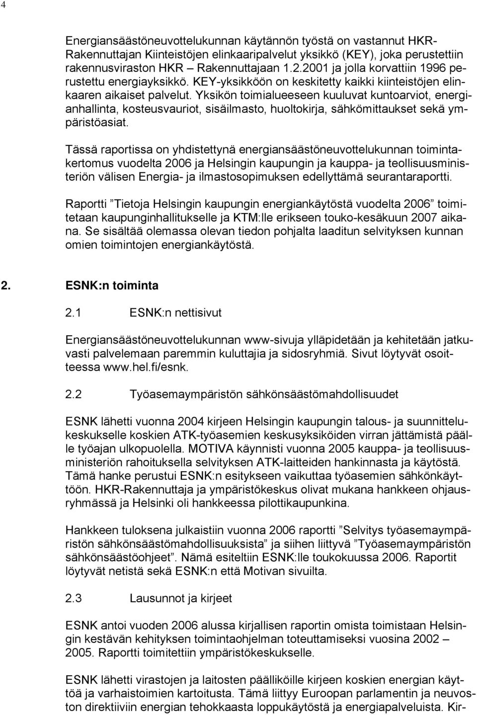 Yksikön toimialueeseen kuuluvat kuntoarviot, energianhallinta, kosteusvauriot, sisäilmasto, huoltokirja, sähkömittaukset sekä ympäristöasiat.
