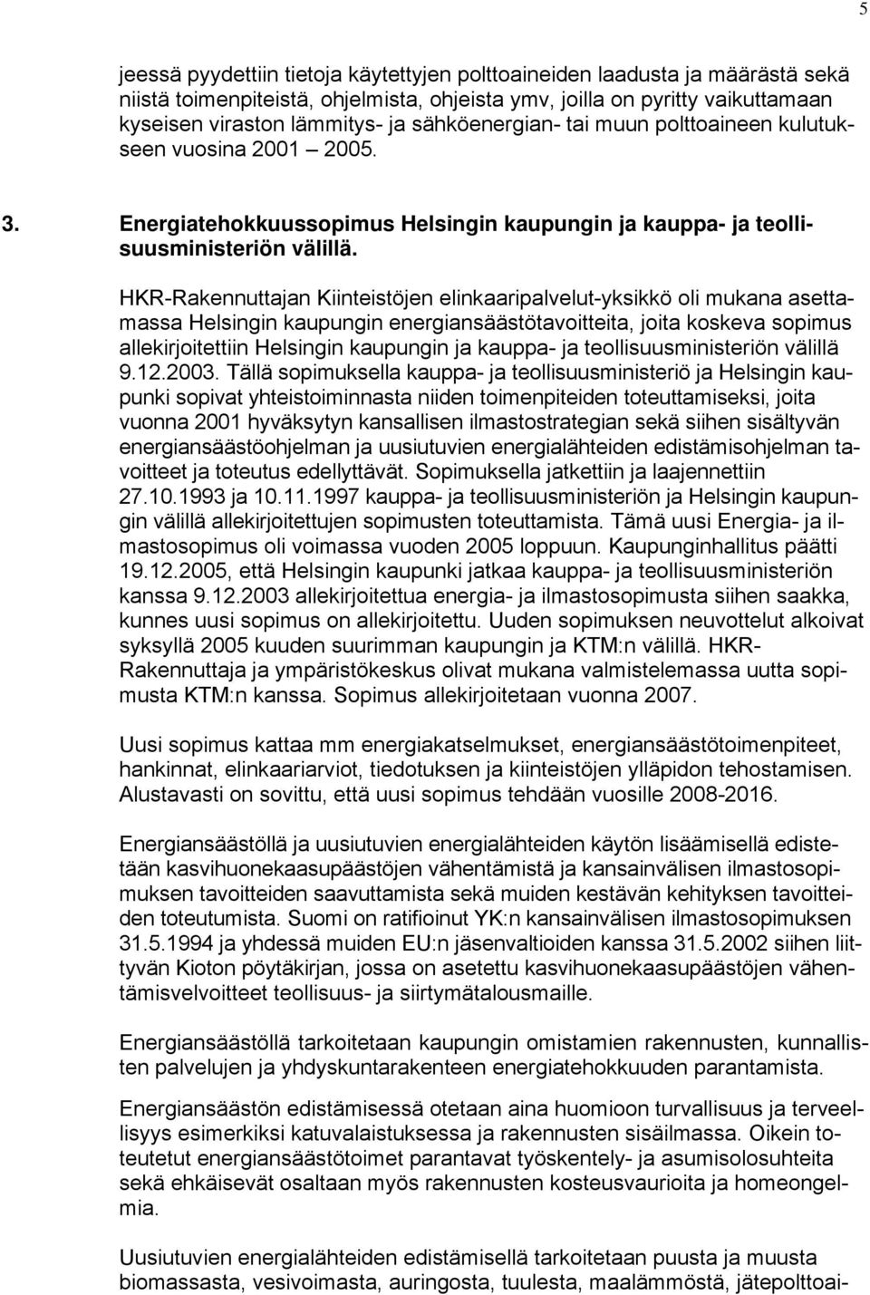 HKR-Rakennuttajan Kiinteistöjen elinkaaripalvelut-yksikkö oli mukana asettamassa Helsingin kaupungin energiansäästötavoitteita, joita koskeva sopimus allekirjoitettiin Helsingin kaupungin ja kauppa-
