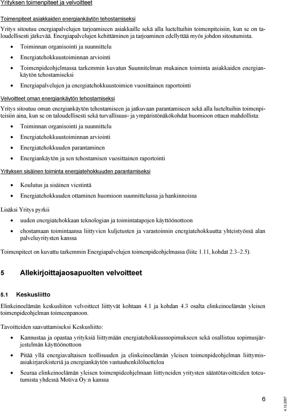 Toiminnan organisointi ja suunnittelu Energiatehokkuustoiminnan arviointi Toimenpideohjelmassa tarkemmin kuvatun Suunnitelman mukainen toiminta asiakkaiden energiankäytön tehostamiseksi