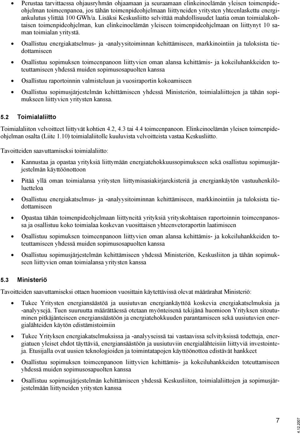 Lisäksi Keskusliitto selvittää mahdollisuudet laatia oman toimialakohtaisen toimenpideohjelman, kun elinkeinoelämän yleiseen toimenpideohjelmaan on liittynyt 10 saman toimialan yritystä.