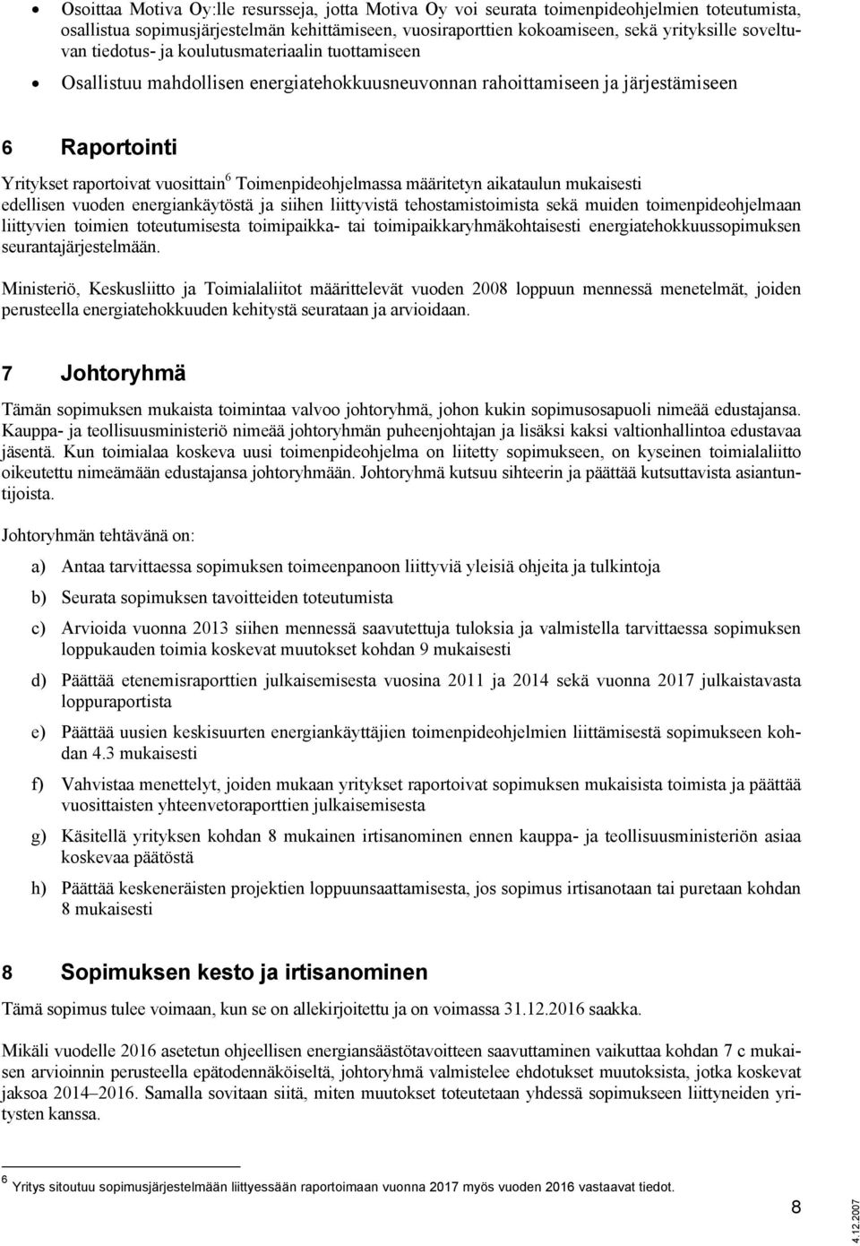 määritetyn aikataulun mukaisesti edellisen vuoden energiankäytöstä ja siihen liittyvistä tehostamistoimista sekä muiden toimenpideohjelmaan liittyvien toimien toteutumisesta toimipaikka- tai