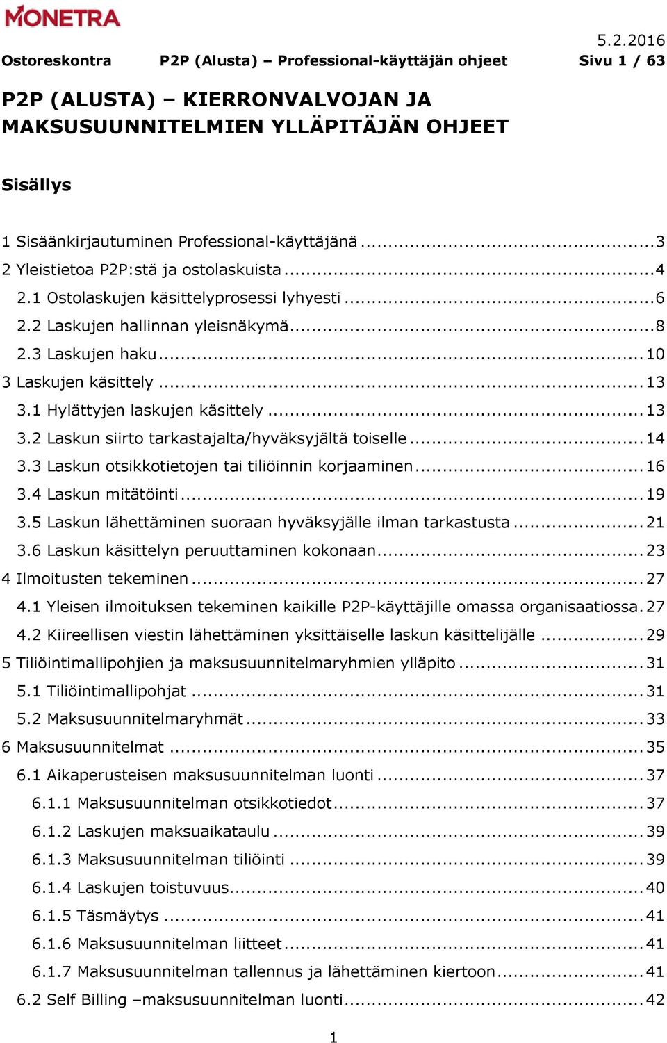 1 Hylättyjen laskujen käsittely... 13 3.2 Laskun siirto tarkastajalta/hyväksyjältä toiselle... 14 3.3 Laskun otsikkotietojen tai tiliöinnin korjaaminen... 16 3.4 Laskun mitätöinti... 19 3.