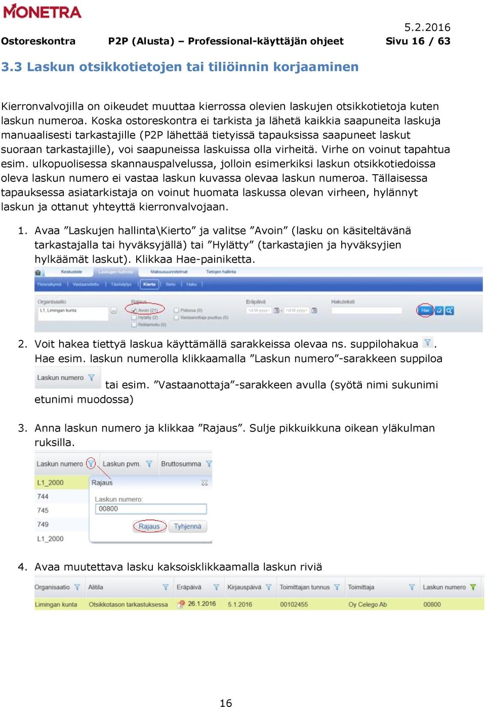 Koska ostoreskontra ei tarkista ja lähetä kaikkia saapuneita laskuja manuaalisesti tarkastajille (P2P lähettää tietyissä tapauksissa saapuneet laskut suoraan tarkastajille), voi saapuneissa laskuissa