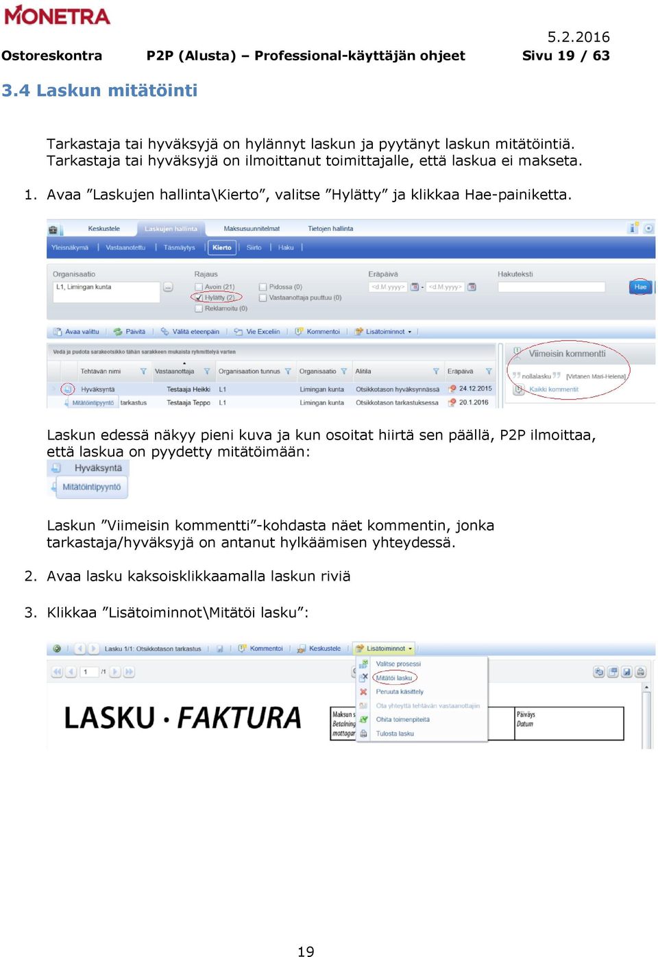 Tarkastaja tai hyväksyjä on ilmoittanut toimittajalle, että laskua ei makseta. 1. Avaa Laskujen hallinta\kierto, valitse Hylätty ja klikkaa Hae-painiketta.