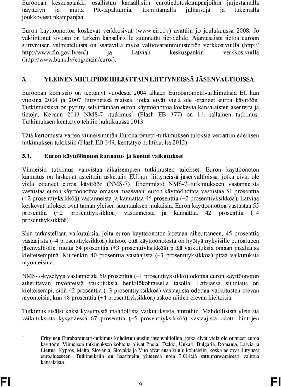 Ajantasaista tietoa euroon siirtymisen valmisteluista on saatavilla myös valtiovarainministeriön verkkosivuilla (http:// http://www.fm.gov.lv/en/) ja Latvian keskuspankin verkkosivuilla (http://www.