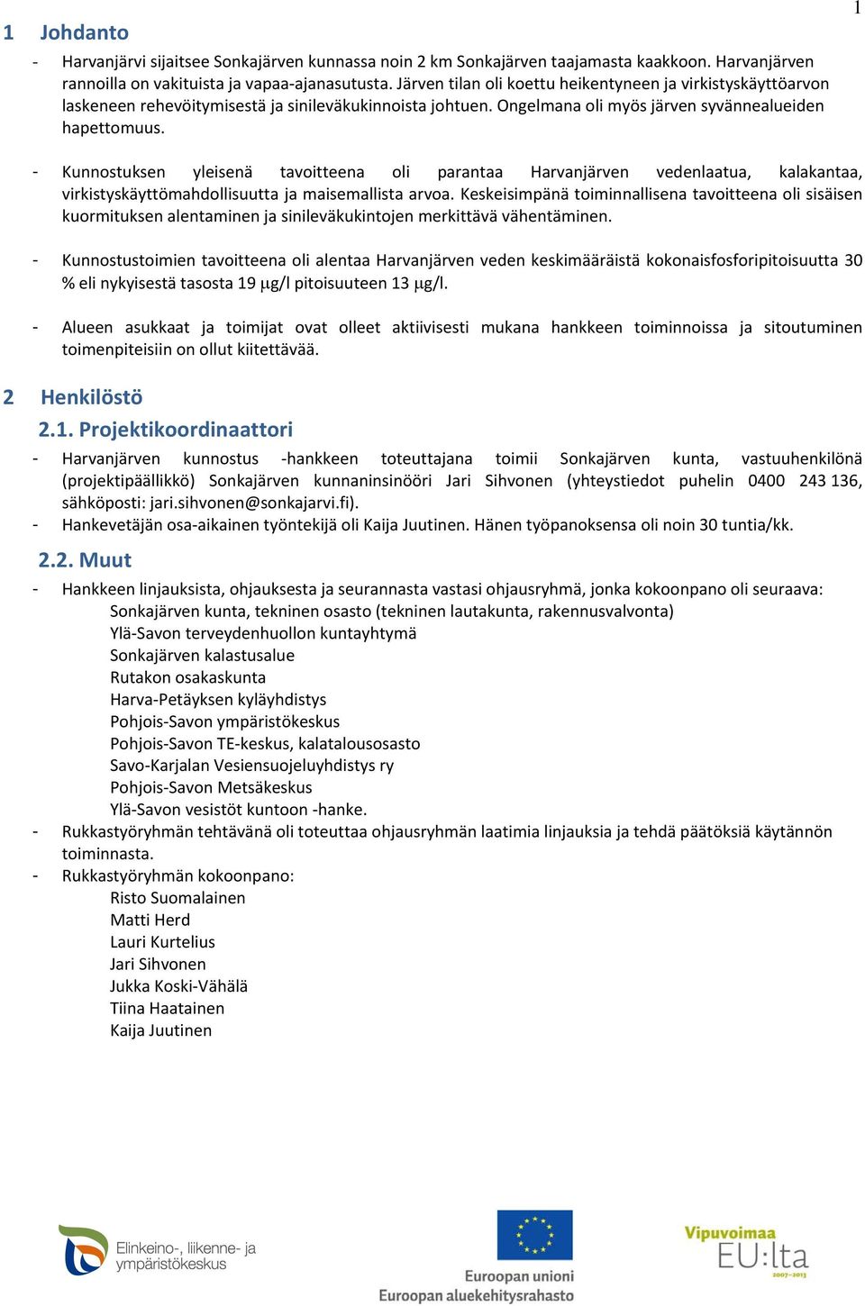 1 - Kunnostuksen yleisenä tavoitteena oli parantaa Harvanjärven vedenlaatua, kalakantaa, virkistyskäyttömahdollisuutta ja maisemallista arvoa.