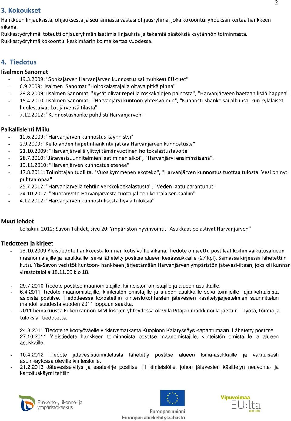 2009: "Sonkajärven Harvanjärven kunnostus sai muhkeat EU tuet" - 6.9.2009: Iisalmen Sanomat "Hoitokalastajalla oltava pitkä pinna" - 29.8.2009: Iisalmen Sanomat. "Rysät olivat repeillä roskakalojen painosta", "Harvanjärveen haetaan lisää happea".