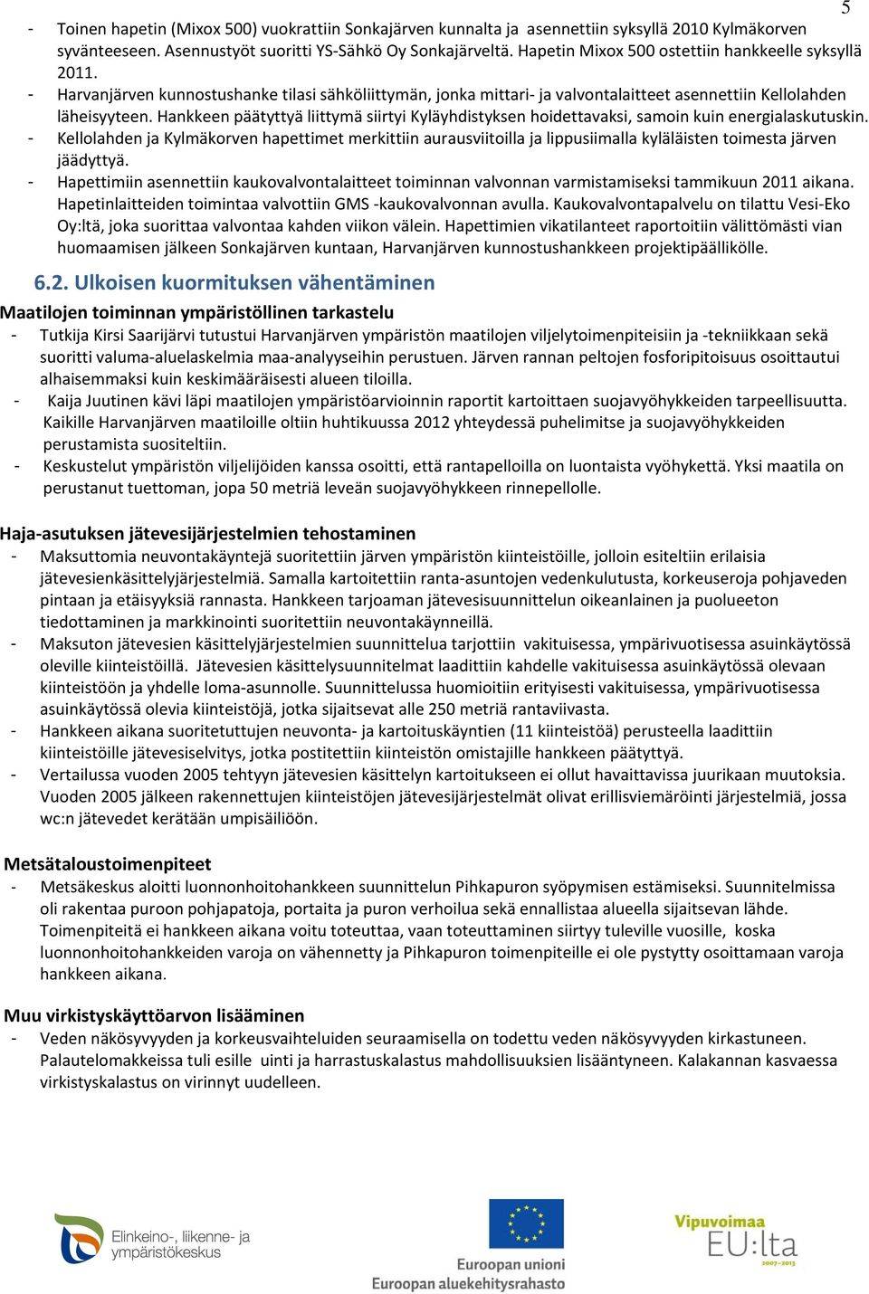 Hankkeen päätyttyä liittymä siirtyi Kyläyhdistyksen hoidettavaksi, samoin kuin energialaskutuskin.