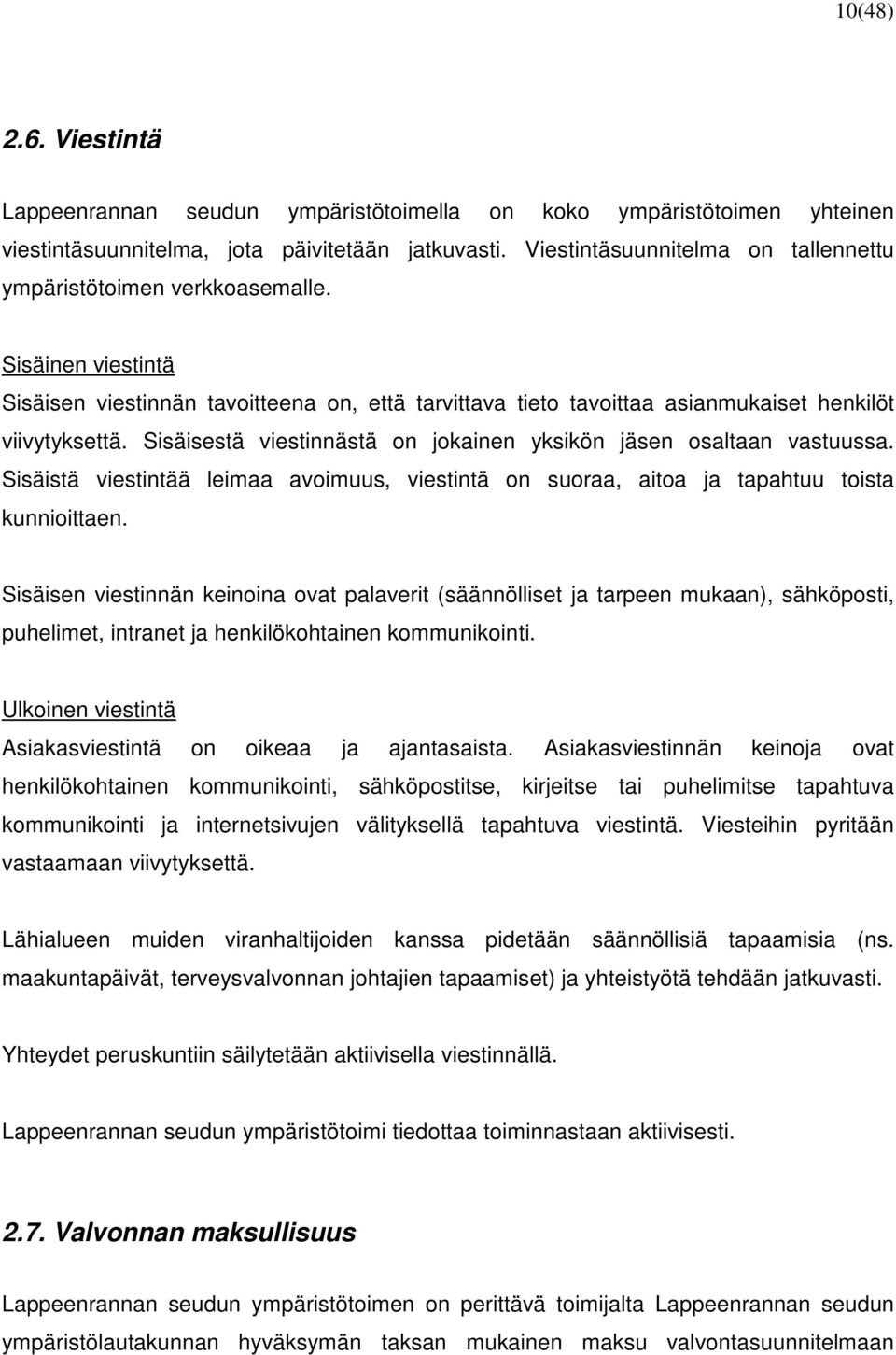 Sisäisestä viestinnästä on jokainen yksikön jäsen osaltaan vastuussa. Sisäistä viestintää leimaa avoimuus, viestintä on suoraa, aitoa ja tapahtuu toista kunnioittaen.