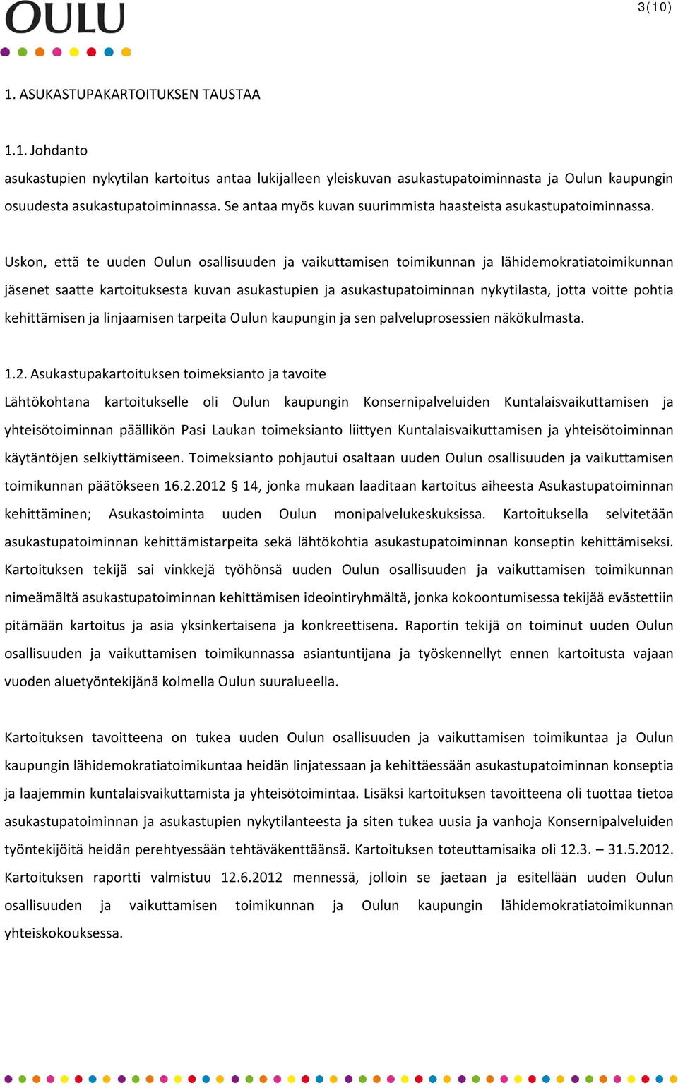 Uskon, että te uuden Oulun osallisuuden ja vaikuttamisen toimikunnan ja lähidemokratiatoimikunnan jäsenet saatte kartoituksesta kuvan asukastupien ja asukastupatoiminnan nykytilasta, jotta voitte