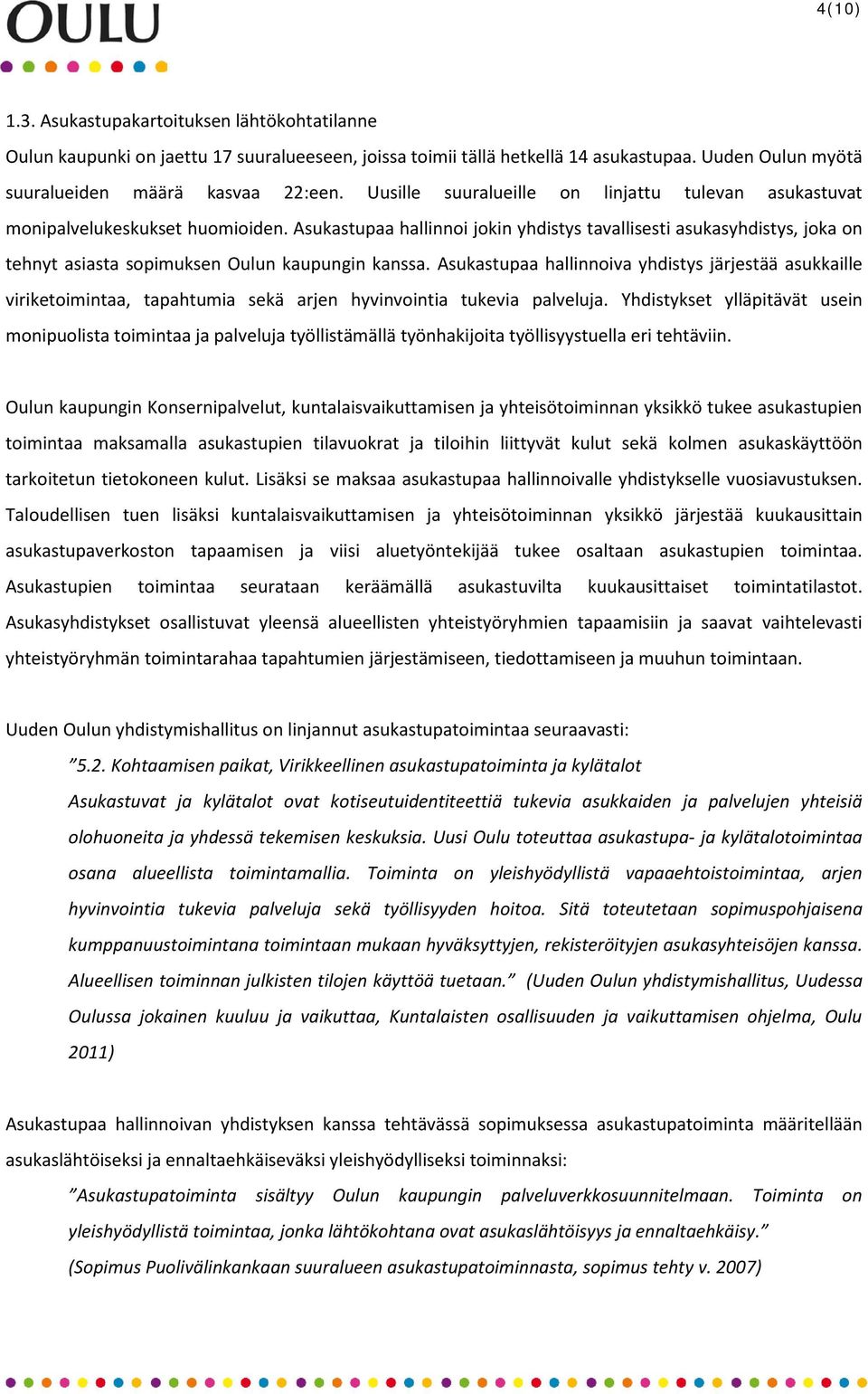 Asukastupaa hallinnoi jokin yhdistys tavallisesti asukasyhdistys, joka on tehnyt asiasta sopimuksen Oulun kaupungin kanssa.