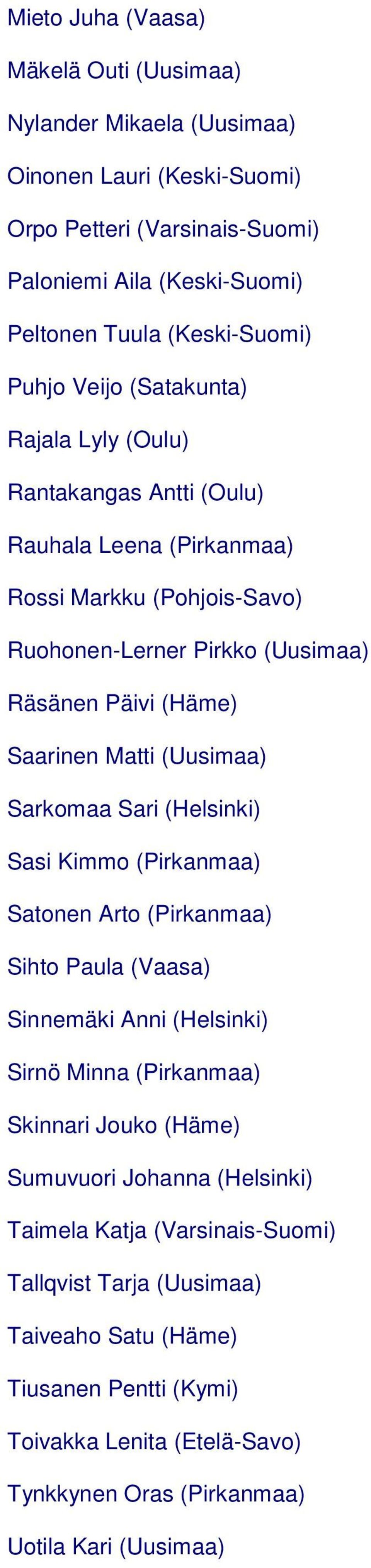 Matti (Uusimaa) Sarkomaa Sari (Helsinki) Sasi Kimmo (Pirkanmaa) Satonen Arto (Pirkanmaa) Sihto Paula (Vaasa) Sinnemäki Anni (Helsinki) Sirnö Minna (Pirkanmaa) Skinnari Jouko (Häme)