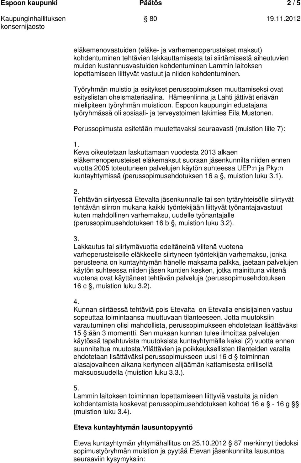 Hämeenlinna ja Lahti jättivät eriävän mielipiteen työryhmän muistioon. Espoon kaupungin edustajana työryhmässä oli sosiaali- ja terveystoimen lakimies Eila Mustonen.