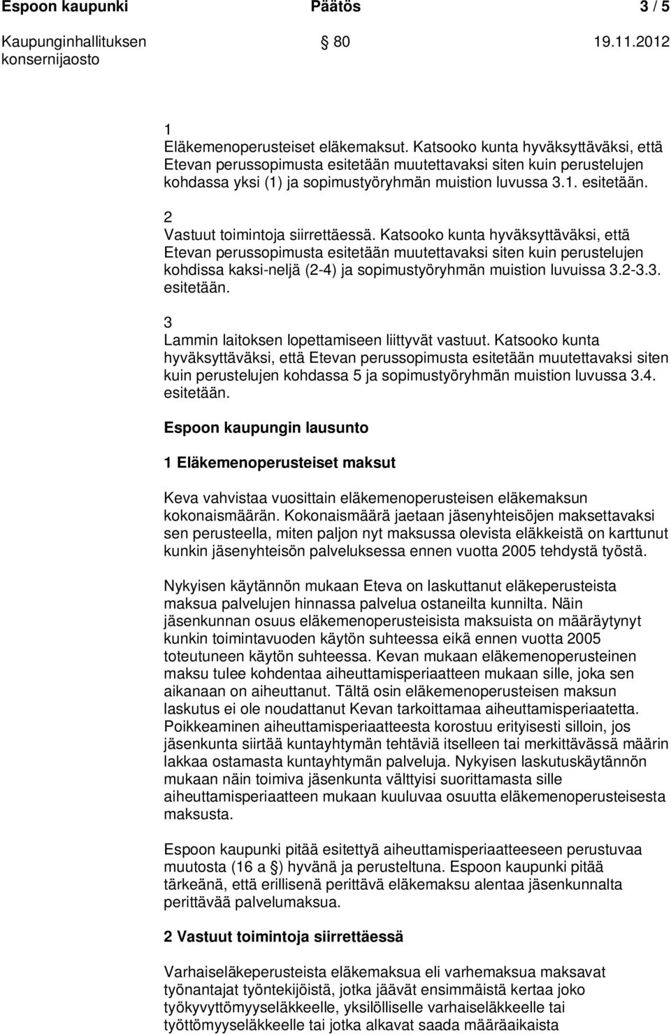 Katsooko kunta hyväksyttäväksi, että Etevan perussopimusta esitetään muutettavaksi siten kuin perustelujen kohdissa kaksi-neljä (2-4) ja sopimustyöryhmän muistion luvuissa 3.2-3.3. esitetään. 3 Lammin laitoksen lopettamiseen liittyvät vastuut.