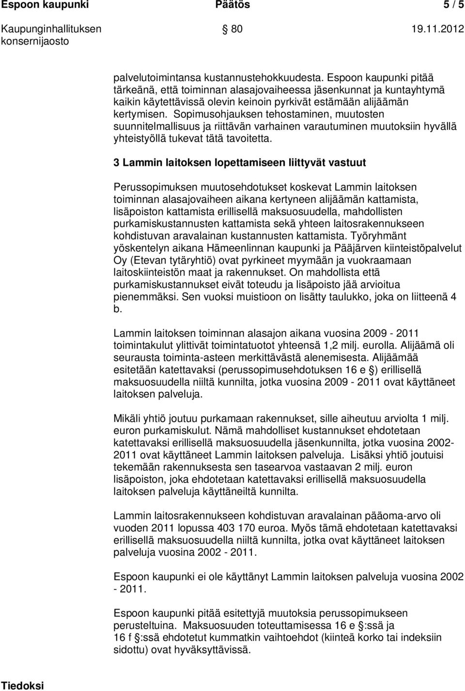 Sopimusohjauksen tehostaminen, muutosten suunnitelmallisuus ja riittävän varhainen varautuminen muutoksiin hyvällä yhteistyöllä tukevat tätä tavoitetta.