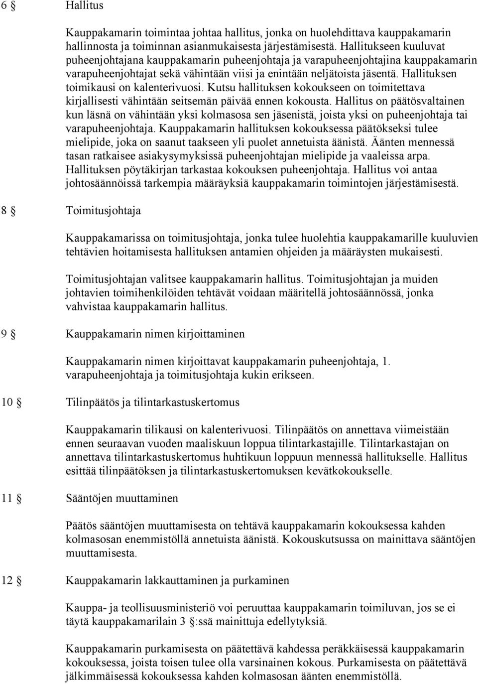 Hallituksen toimikausi on kalenterivuosi. Kutsu hallituksen kokoukseen on toimitettava kirjallisesti vähintään seitsemän päivää ennen kokousta.