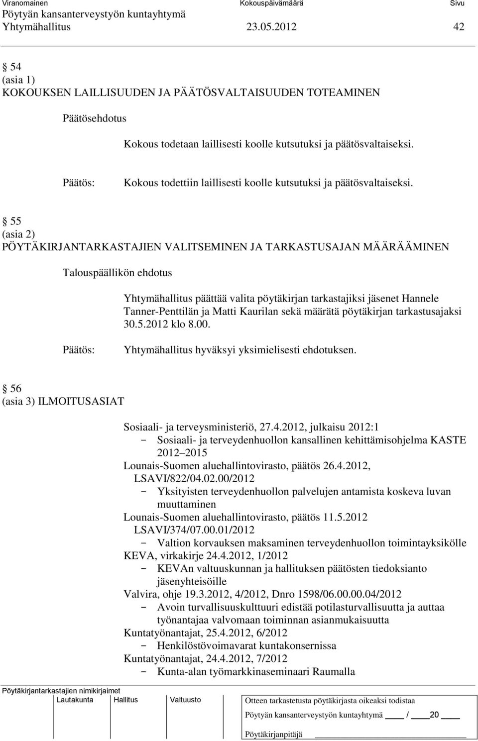 55 (asia 2) PÖYTÄKIRJANTARKASTAJIEN VALITSEMINEN JA TARKASTUSAJAN MÄÄRÄÄMINEN Yhtymähallitus päättää valita pöytäkirjan tarkastajiksi jäsenet Hannele Tanner-Penttilän ja Matti Kaurilan sekä määrätä