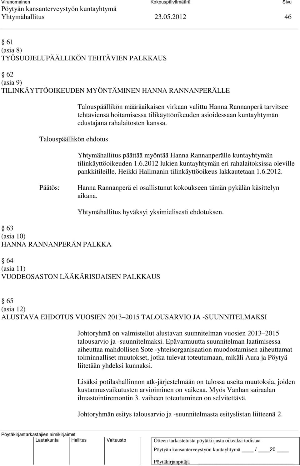 tehtäviensä hoitamisessa tilikäyttöoikeuden asioidessaan kuntayhtymän edustajana rahalaitosten kanssa. Yhtymähallitus päättää myöntää Hanna Rannanperälle kuntayhtymän tilinkäyttöoikeuden 1.6.