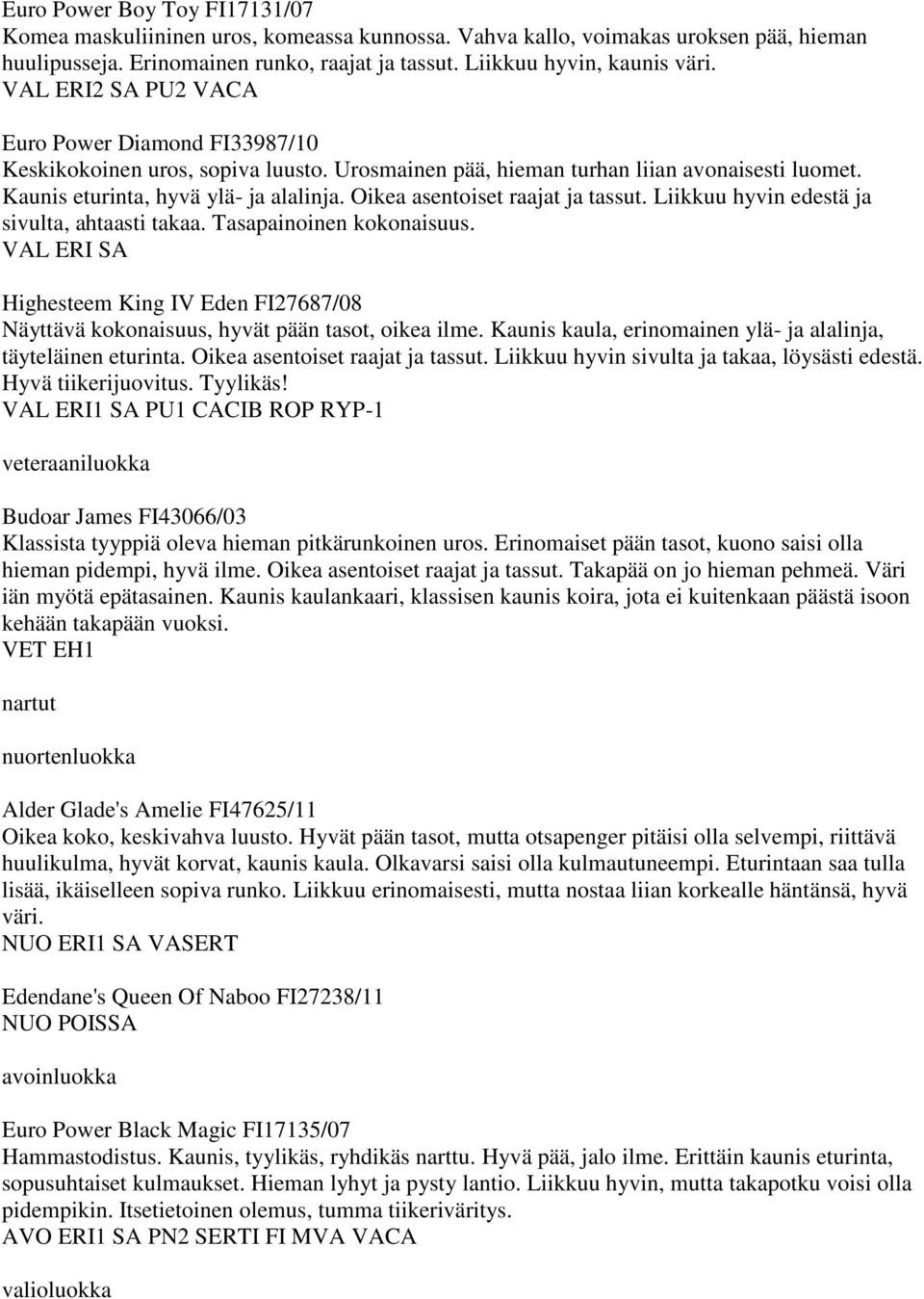 Oikea asentoiset raajat ja tassut. Liikkuu hyvin edestä ja sivulta, ahtaasti takaa. Tasapainoinen kokonaisuus.