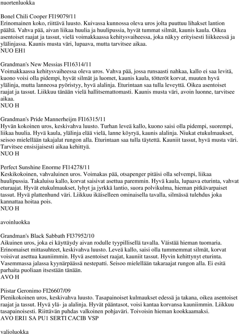 Oikea asentoiset raajat ja tassut, vielä voimakkaassa kehitysvaiheessa, joka näkyy erityisesti liikkeessä ja ylälinjassa. Kaunis musta väri, lupaava, mutta tarvitsee aikaa.