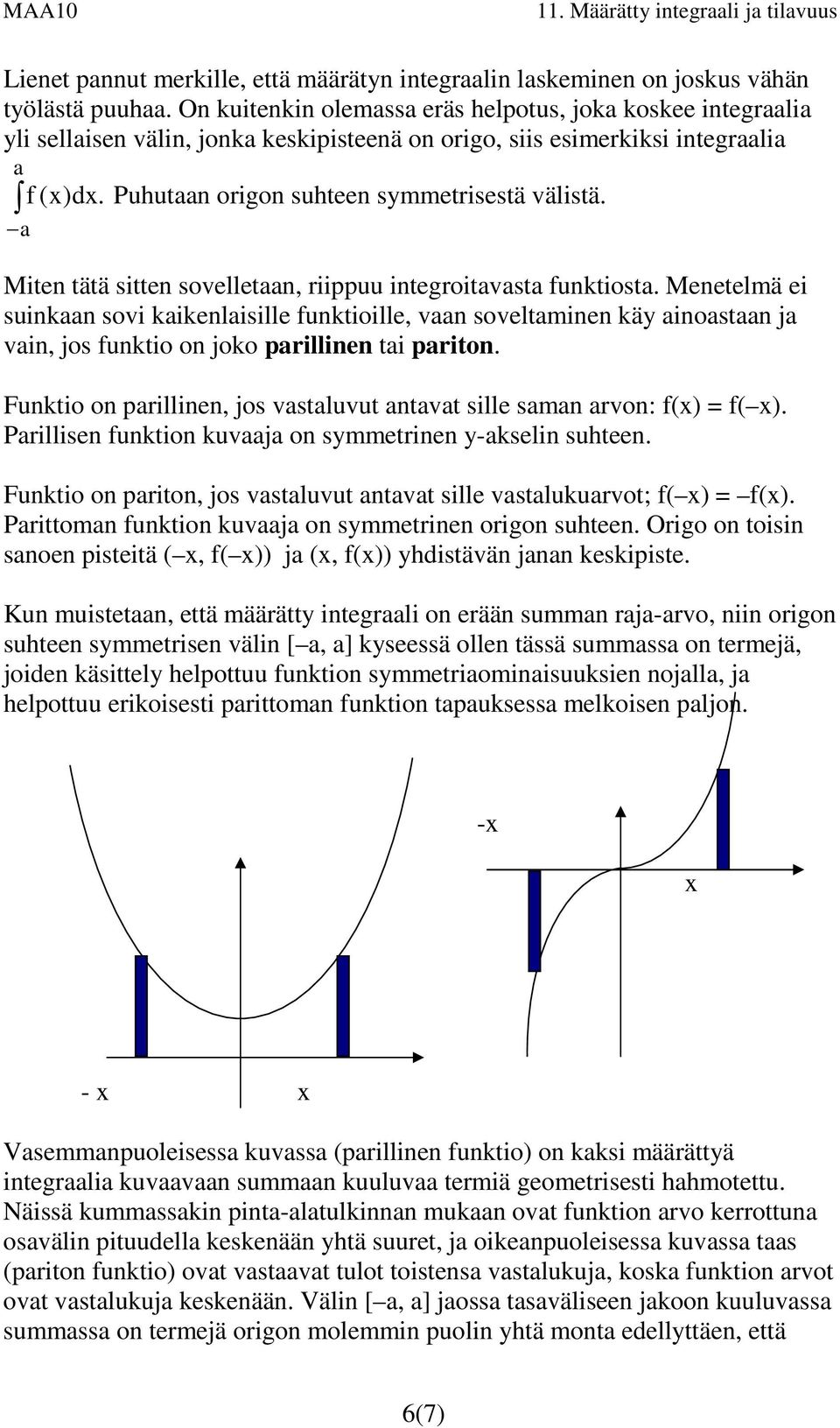 Miten tätä sitten sovelletn, riippuu integroitvst funktiost. Menetelmä ei suinkn sovi kikenlisille funktioille, vn soveltminen käy inostn j vin, jos funktio on joko prillinen ti priton.