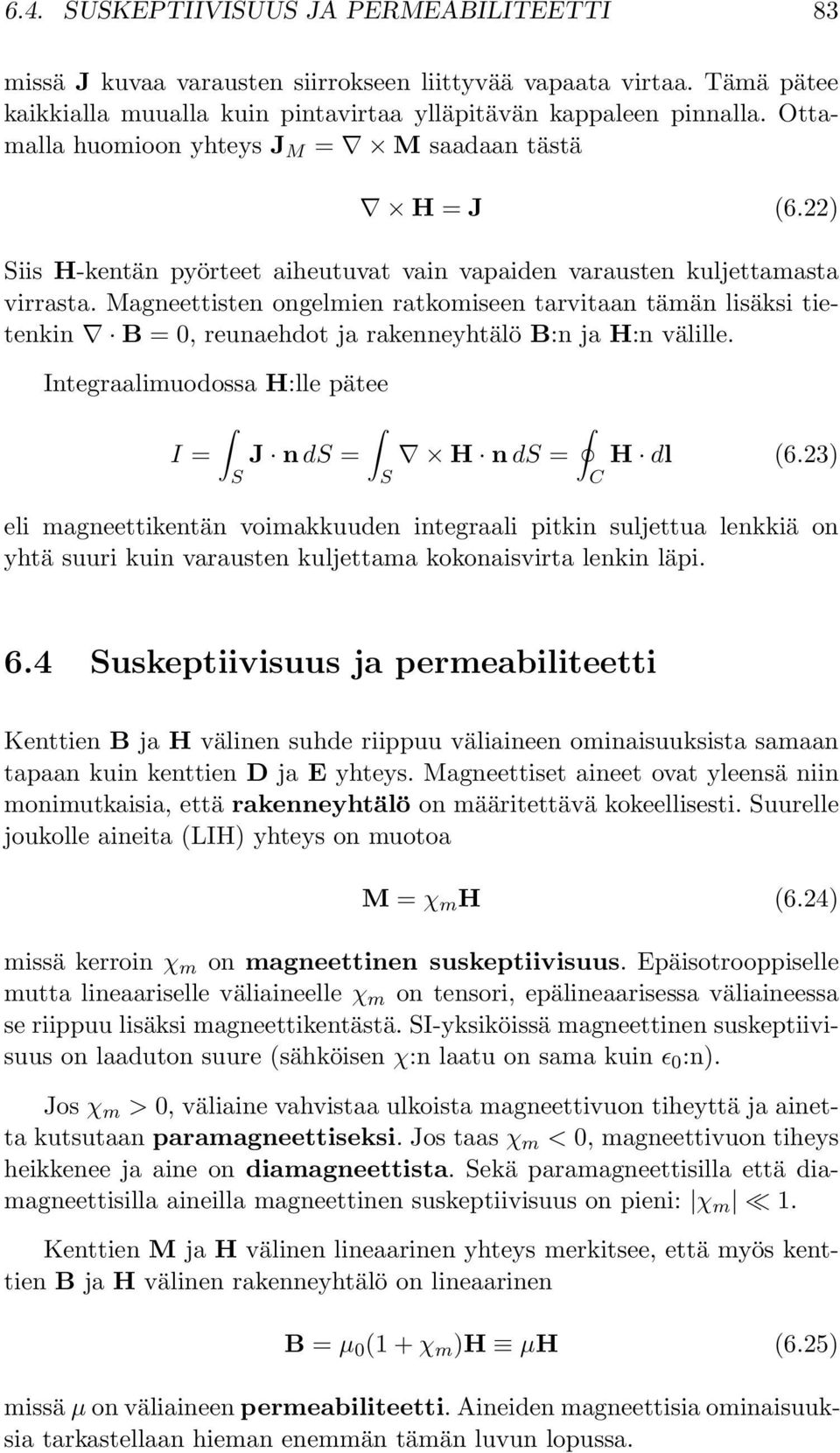 Magneettisten ongelmien ratkomiseen tarvitaan tämän lisäksi tietenkin B =, reunaehdot ja rakenneyhtälö B:n ja H:n välille. Integraalimuodossa H:lle pätee I = J n d = H n d = H dl (6.