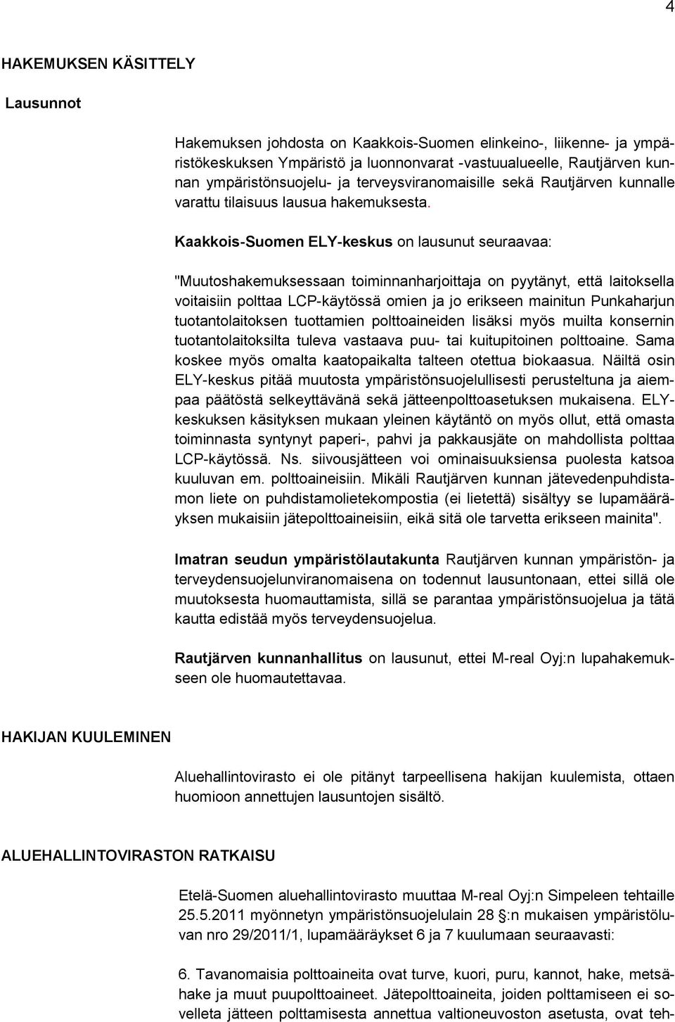 Kaakkois-Suomen ELY-keskus on lausunut seuraavaa: "Muutoshakemuksessaan toiminnanharjoittaja on pyytänyt, että laitoksella voitaisiin polttaa LCP-käytössä omien ja jo erikseen mainitun Punkaharjun