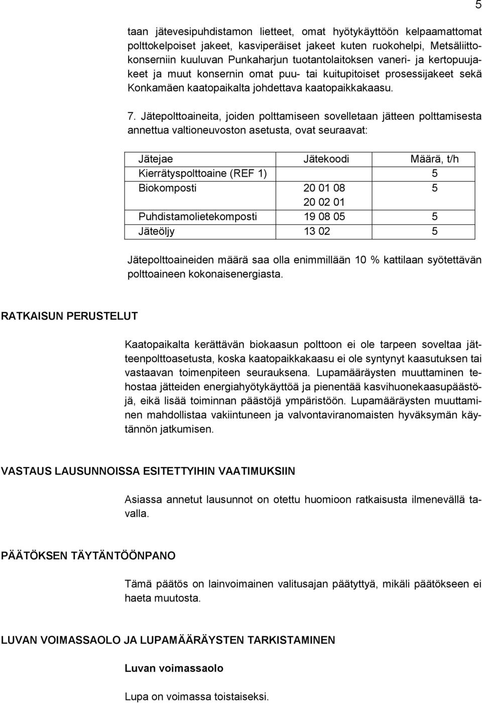 Jätepolttoaineita, joiden polttamiseen sovelletaan jätteen polttamisesta annettua valtioneuvoston asetusta, ovat seuraavat: Jätejae Jätekoodi Määrä, t/h Kierrätyspolttoaine (REF 1) 5 Biokomposti 20