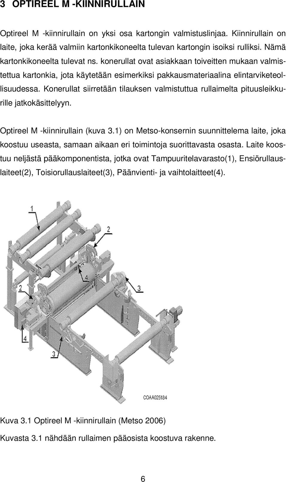 Konerullat siirretään tilauksen valmistuttua rullaimelta pituusleikkurille jatkokäsittelyyn. Optireel M -kiinnirullain (kuva 3.