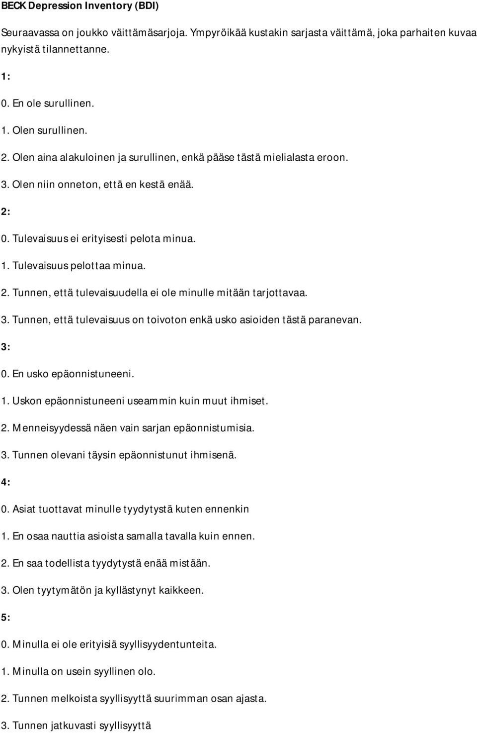 3. Tunnen, että tulevaisuus on toivoton enkä usko asioiden tästä paranevan. 3: 0. En usko epäonnistuneeni. 1. Uskon epäonnistuneeni useammin kuin muut ihmiset. 2.