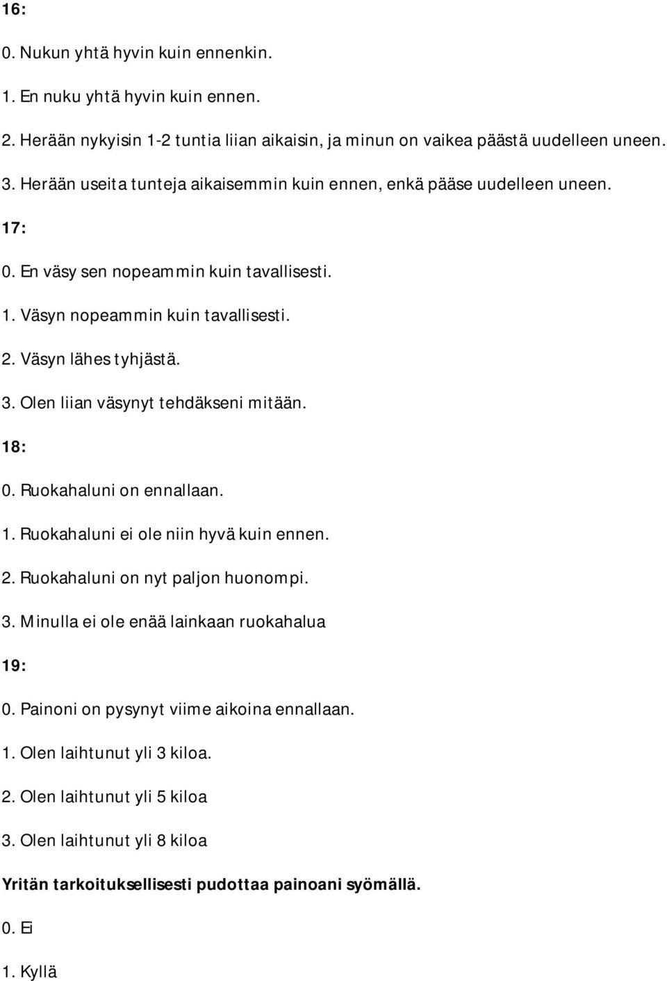 Olen liian väsynyt tehdäkseni mitään. 18: 0. Ruokahaluni on ennallaan. 1. Ruokahaluni ei ole niin hyvä kuin ennen. 2. Ruokahaluni on nyt paljon huonompi. 3.