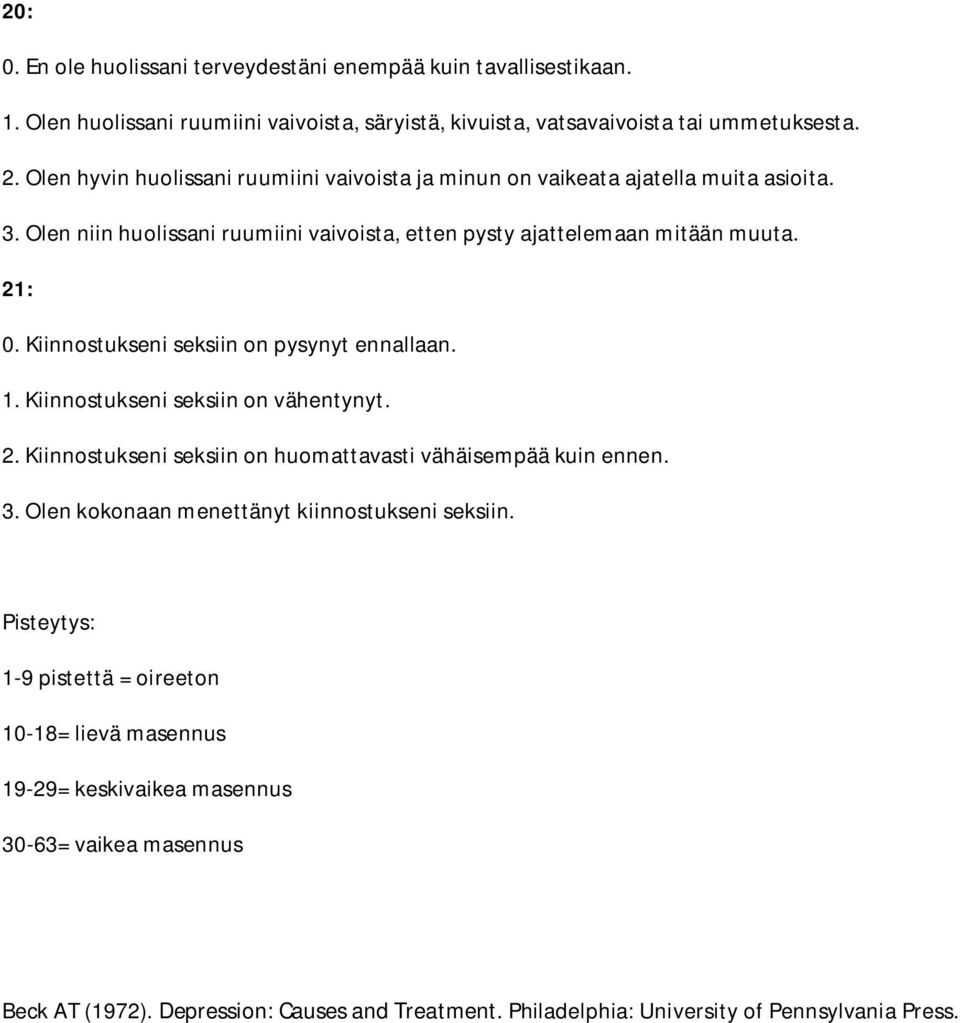 Kiinnostukseni seksiin on pysynyt ennallaan. 1. Kiinnostukseni seksiin on vähentynyt. 2. Kiinnostukseni seksiin on huomattavasti vähäisempää kuin ennen. 3.