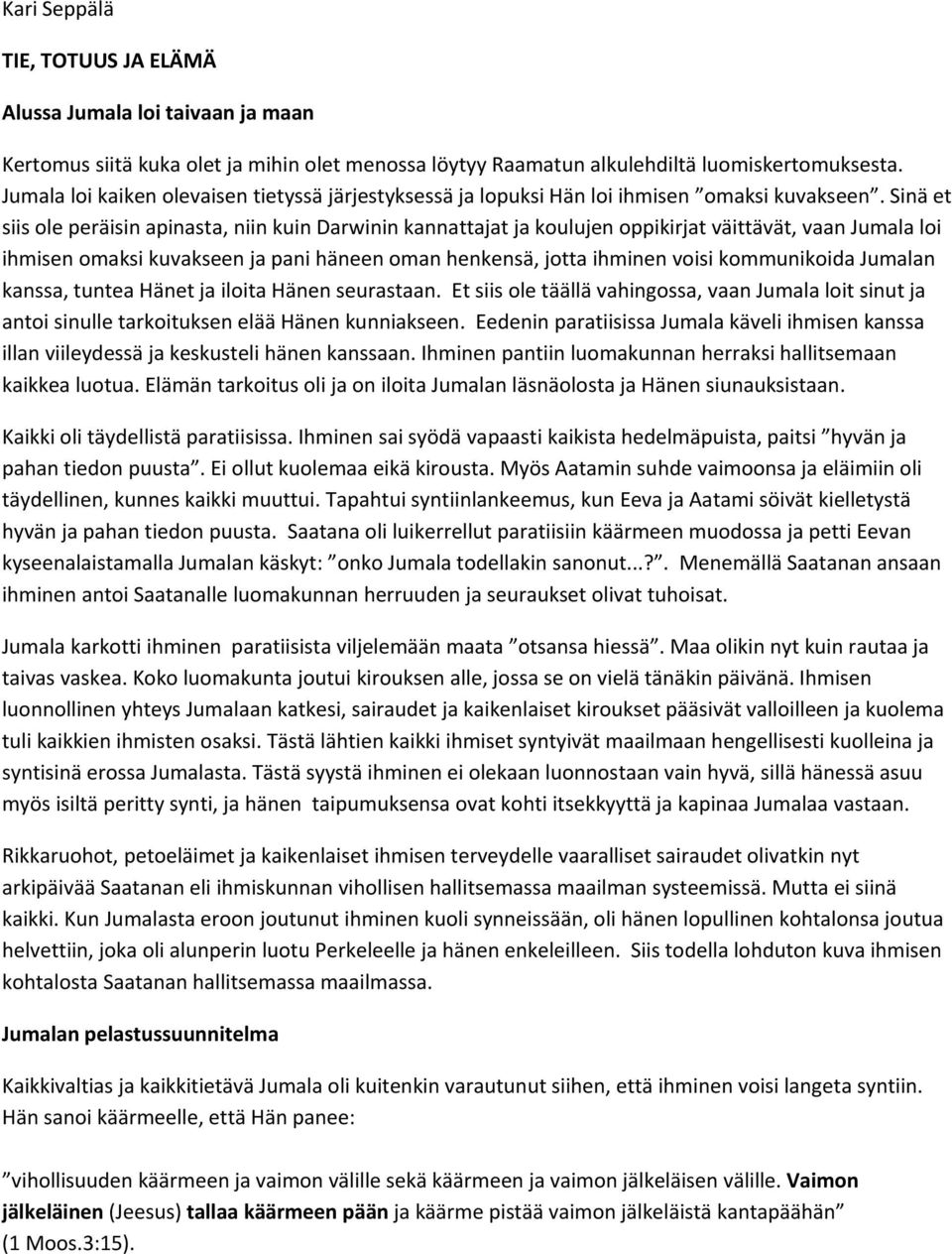 Sinä et siis ole peräisin apinasta, niin kuin Darwinin kannattajat ja koulujen oppikirjat väittävät, vaan Jumala loi ihmisen omaksi kuvakseen ja pani häneen oman henkensä, jotta ihminen voisi